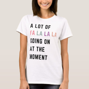 A Lot Of Fa La La La Going On At The Moment T-Shirt