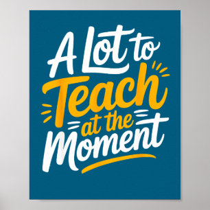 A Lot To Teach At The Moment Teacher _ Funny Teach Poster