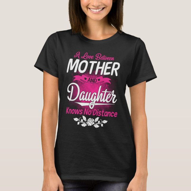 A Love Between Mother And Daughter Knows No Distan T-Shirt (Front)