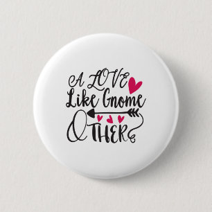 A Love Like Gnome Other Valentine 6 Cm Round Badge