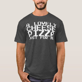 A Lovely Cheese Pizza Just For Me 11 T-Shirt