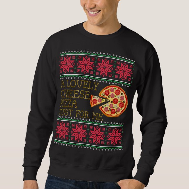 A Lovely Cheese Pizza Just For Me Ugly Christmas Sweatshirt (Front)