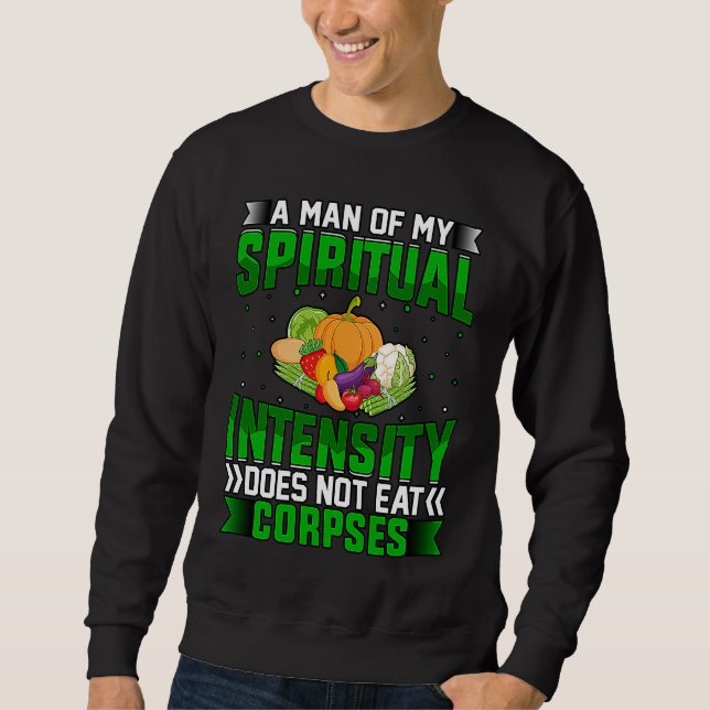 A Man of my spiritual Intensity does not eat Corps Sweatshirt (Front)