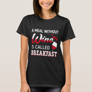 A Meal Without Wine Is Called Breakfast 11 T-Shirt