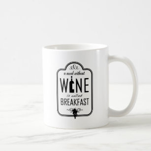 A Meal Without Wine is Called Breakfast Coffee Mug