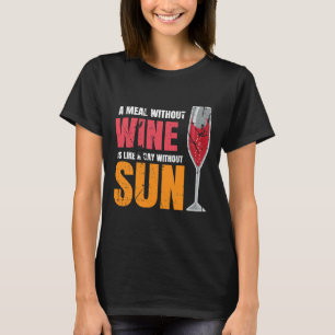 A Meal Without Wine Is Like A Day Without Sun T-Shirt