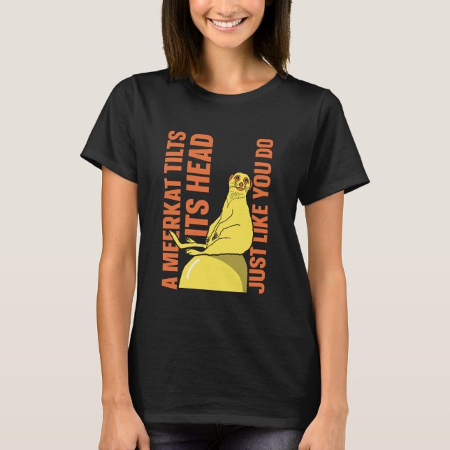 A Meerkat tilts its Head just Like You do - Meerka T-Shirt (Front)