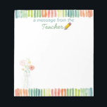 A Message from the Teacher Note Pad<br><div class="desc">A colourful note pad designed for teachers.  This note pad can be customised with a name,  if desired.  Simply click on the customise button below the item and type in the name.  These note pads are of the highest quality and are totally gift worthy!</div>