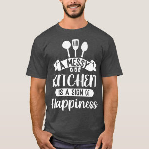 A messy kitchen is a sign of happiness T-Shirt