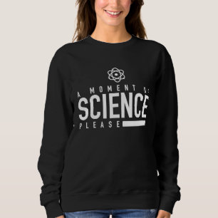 A Moment Of Science Please Science Teacher   Pun Sweatshirt