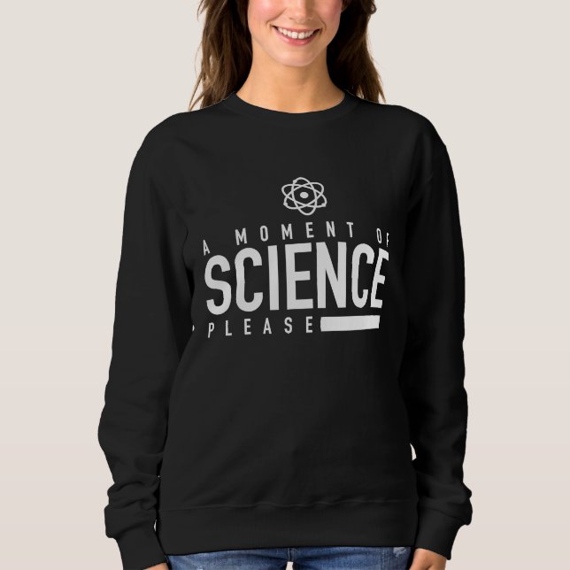 A Moment Of Science Please Science Teacher   Pun Sweatshirt (Front)