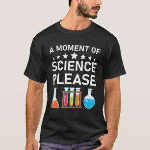 A Moment of Science Please T-Shirt