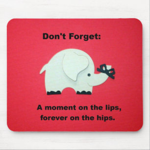 A moment on the lips, forever on the hips... mouse pad