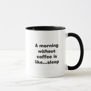 A morning without coffee is like...sleep mug