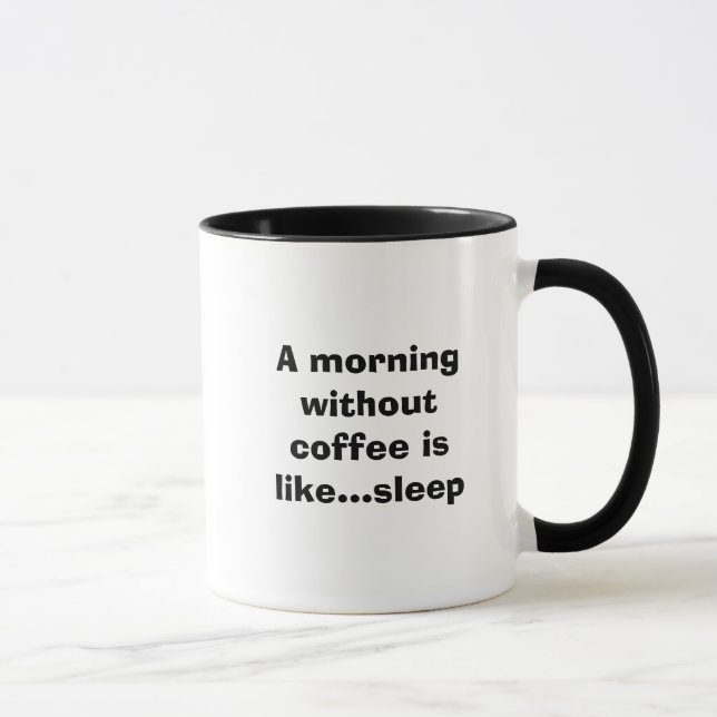 A morning without coffee is like...sleep mug (Right)
