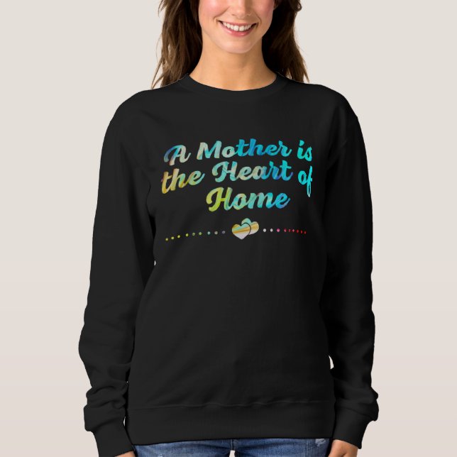 A Mother is the Heart of Home Mothers Day Mom Best Sweatshirt (Front)