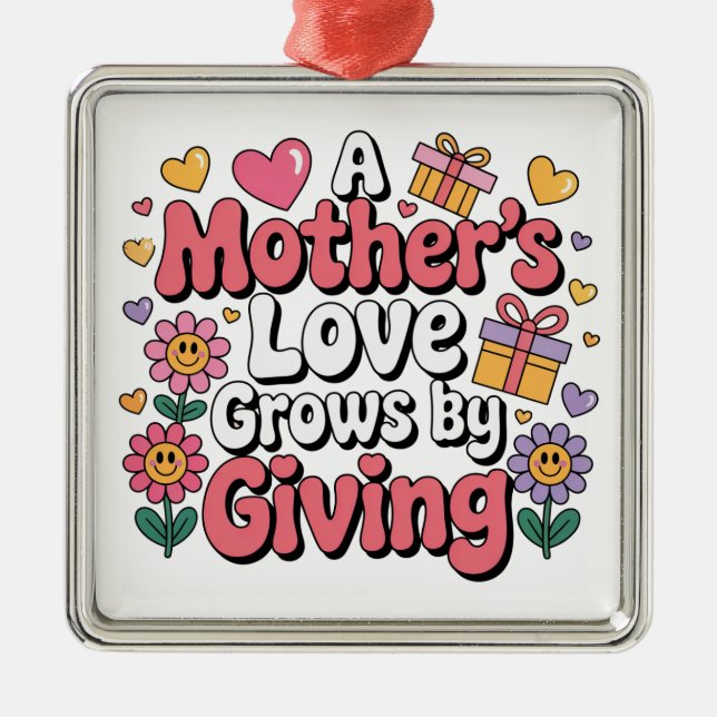 A Mother’s Love Grows By Giving Metal Ornament (Front)