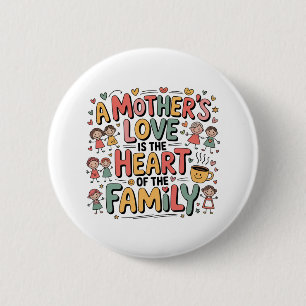 A Mother’s Love Is The Heart Of The Family 6 Cm Round Badge