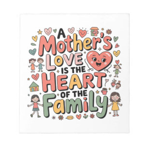 A Mother’s Love Is The Heart Of The Family Notepad