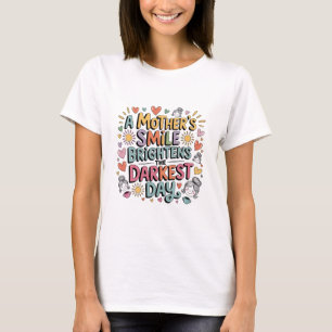 A Mother’s Smile Brightens The Darkest Day T-Shirt