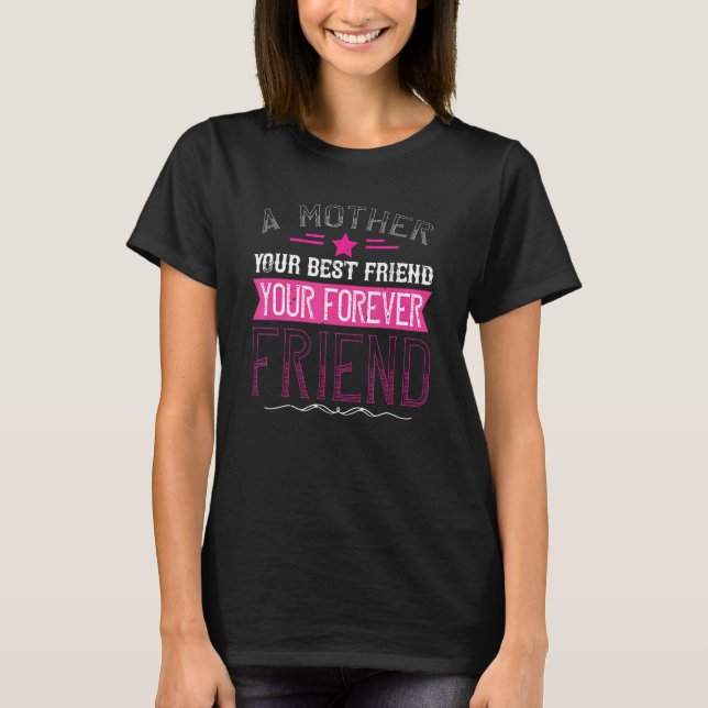 A Mother your best Friend your forever Friend  Mom T-Shirt (Front)
