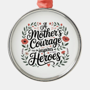 A Mother's Courage Inspires Heroes Metal Ornament