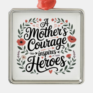 A Mother's Courage Inspires Heroes Metal Ornament