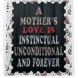 A Mother's Love Is Instinctual Unconditional Shower Curtain