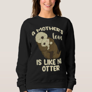 A Mother's Love Is Like No Otter Sweatshirt