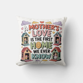 A Mother's Love Is The First Home We Ever Know Cushion