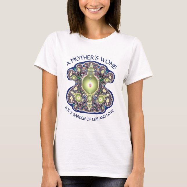 A Mother's Womb: God's Garden of Life and Love T-Shirt (Front)