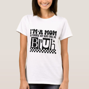 A Mum Of Course My Kids Call Me Bruh Funny Mothers T-Shirt