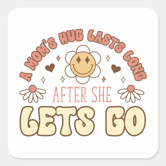 A Mum's Hug Last Long After The Lets Go Square Sticker (Front)