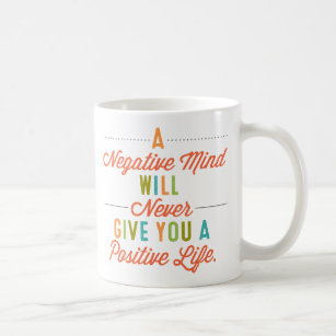 A Negative Mind Will Never Give A Positive Life Coffee Mug