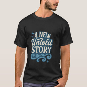 A New Untold Story – Mysterious & Inspiring Quote  T-Shirt
