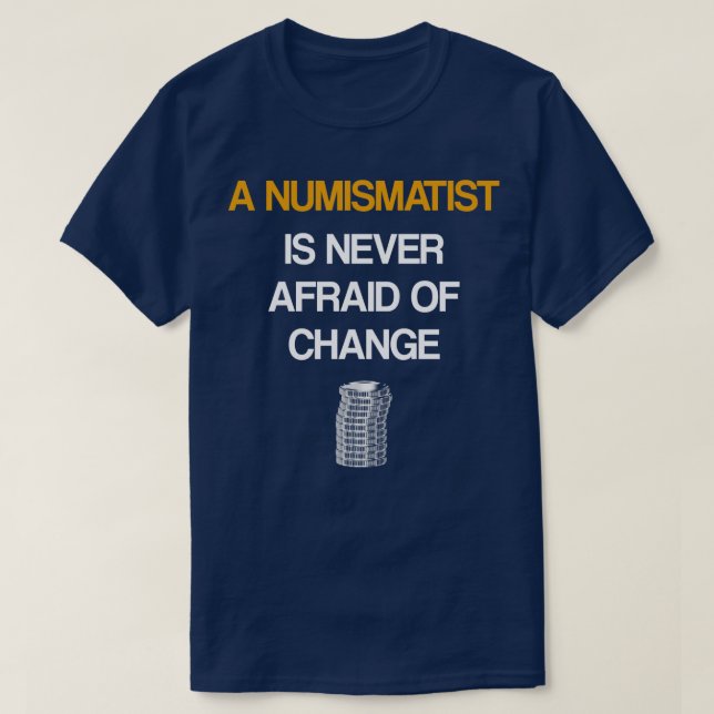 A Numismatist Is Never Afraid Of Change T-Shirt (Design Front)