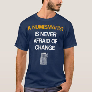 A Numismatist Is Never Afraid Of Change T-Shirt