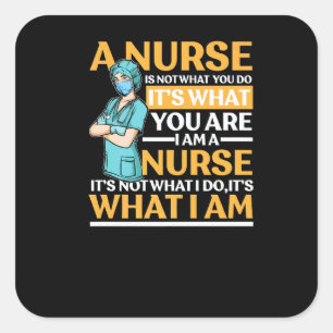 A Nurse Is Not What you Do It's What You Are I Am Square Sticker