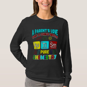 A Parent S Love For Child With Autism Pure Chemist T-Shirt