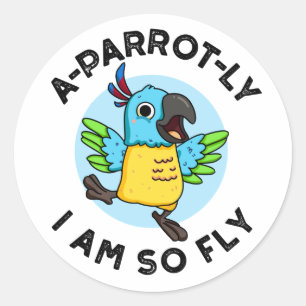 A-parrot-ly I Am So Fly Funny Animal Parrot Pun  Classic Round Sticker