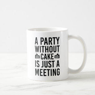 A Party Without Cake Is Just A Meeting Coffee Mug