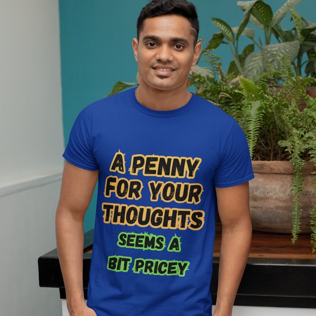 A Penny For Thoughts...Pricey Funny Comedy Sayings T-Shirt (Creator Uploaded)