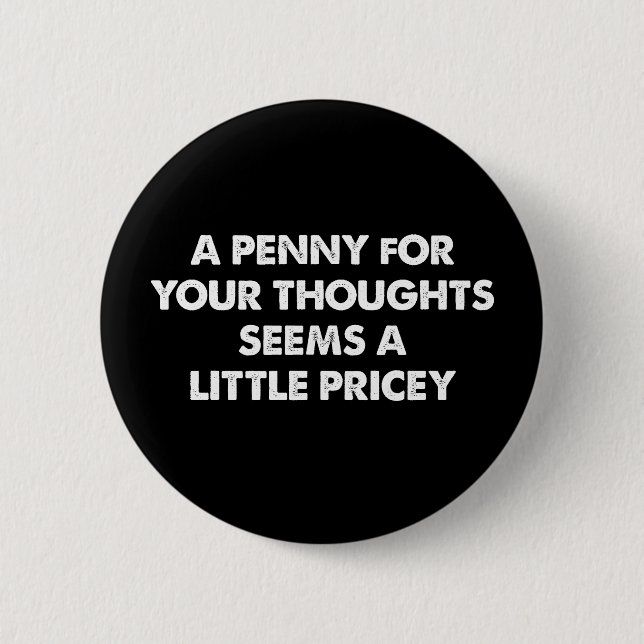 A Penny For Your Thoughts Seems A Little Pricey 6 Cm Round Badge (Front)