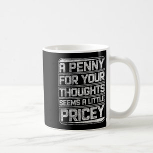 A Penny For Your Thoughts Seems A Little Pricey Fu Coffee Mug