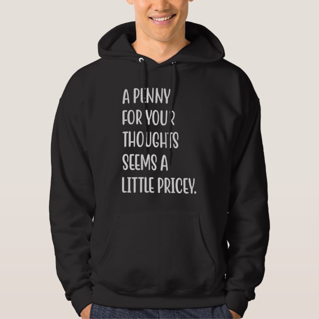 A Penny For Your Thoughts Seems A Little Pricey Fu Hoodie (Front)