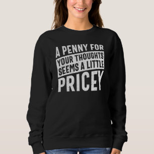 A Penny For Your Thoughts Seems A Little Pricey Fu Sweatshirt
