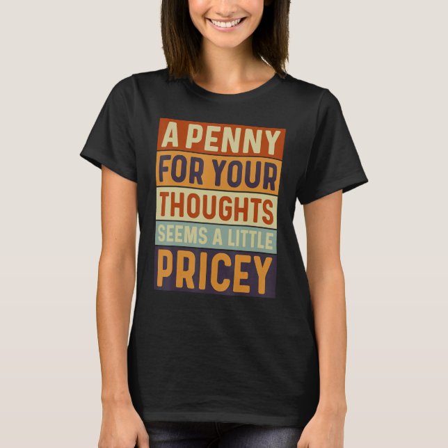 A Penny For Your Thoughts Seems A Little Pricey Fu T-Shirt (Front)