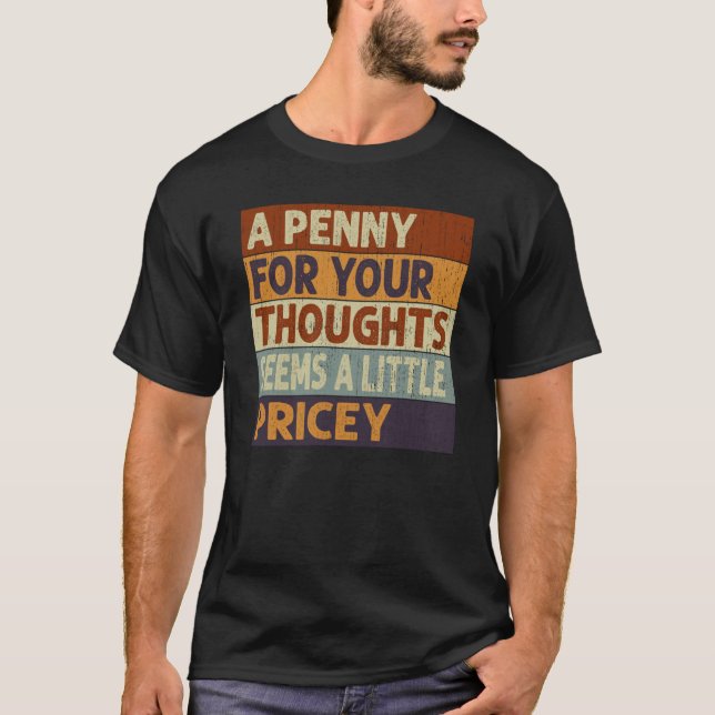 A Penny For Your Thoughts Seems A Little Pricey Qu T-Shirt (Front)
