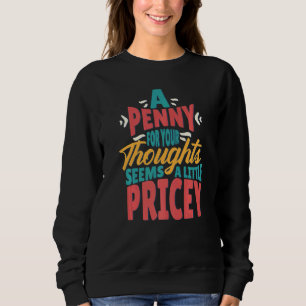 A Penny For Your Thoughts Seems A Little Pricey S Sweatshirt