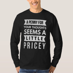 A Penny For Your Thoughts Seems A Little Pricey Sa T-Shirt